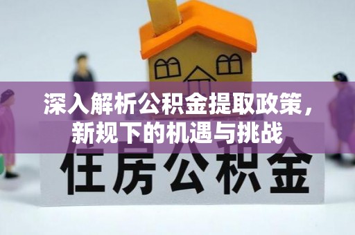 屯溪深入解析公积金提取政策，新规下的机遇与挑战