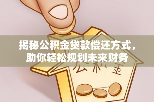 屯溪揭秘公积金贷款偿还方式，助你轻松规划未来财务