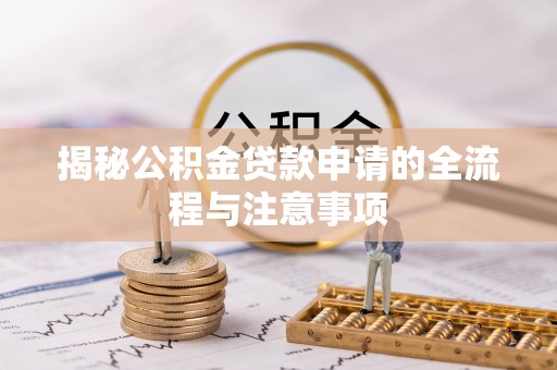 屯溪揭秘公积金贷款申请的全流程与注意事项
