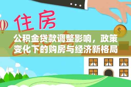 屯溪公积金贷款调整影响，政策变化下的购房与经济新格局