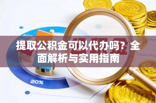 屯溪提取公积金可以代办吗？全面解析与实用指南