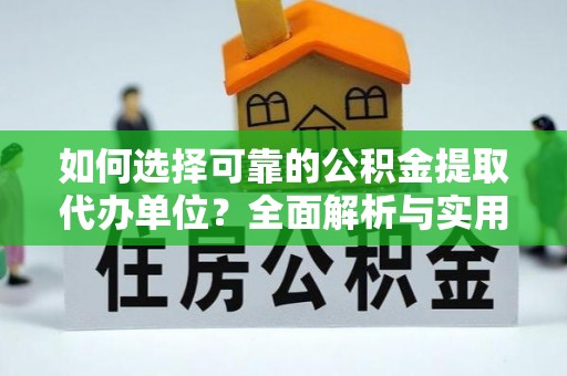 屯溪如何选择可靠的公积金提取代办单位？全面解析与实用建议