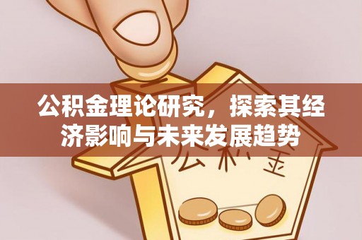 屯溪公积金理论研究，探索其经济影响与未来发展趋势