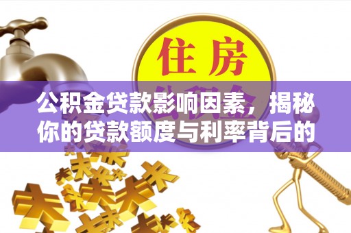 屯溪公积金贷款影响因素，揭秘你的贷款额度与利率背后的秘密
