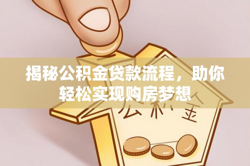 屯溪揭秘公积金贷款流程，助你轻松实现购房梦想