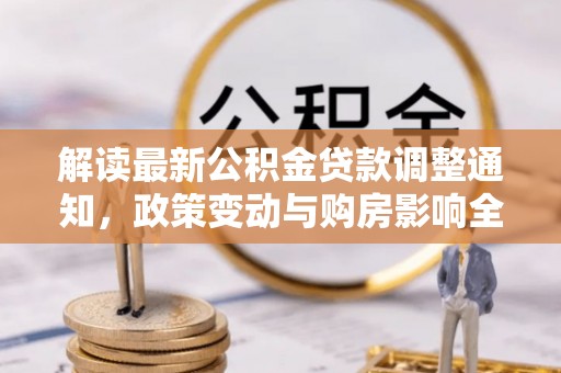 屯溪解读最新公积金贷款调整通知，政策变动与购房影响全解析