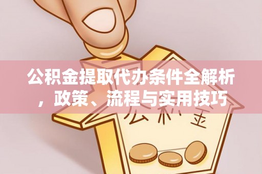 屯溪公积金提取代办条件全解析，政策、流程与实用技巧