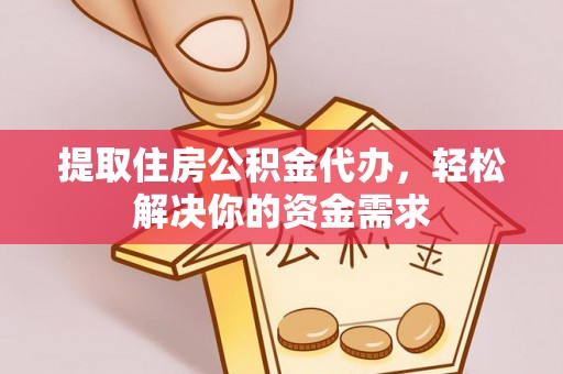屯溪提取住房公积金代办，轻松解决你的资金需求