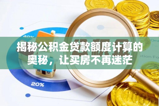 屯溪揭秘公积金贷款额度计算的奥秘，让买房不再迷茫