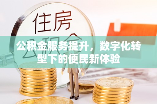 屯溪公积金服务提升，数字化转型下的便民新体验
