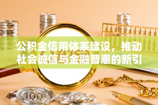 屯溪公积金信用体系建设，推动社会诚信与金融普惠的新引擎