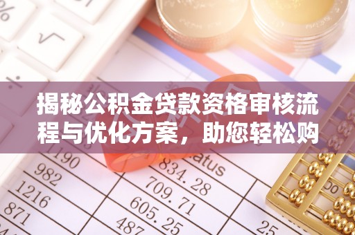 屯溪揭秘公积金贷款资格审核流程与优化方案，助您轻松购房