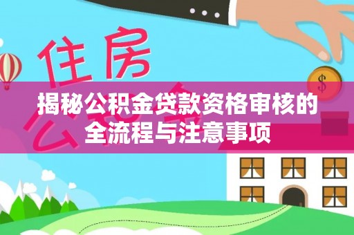 屯溪揭秘公积金贷款资格审核的全流程与注意事项