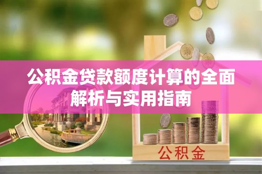 屯溪公积金贷款额度计算的全面解析与实用指南