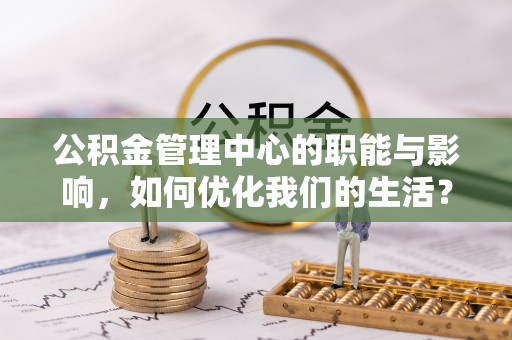 屯溪公积金管理中心的职能与影响，如何优化我们的生活？