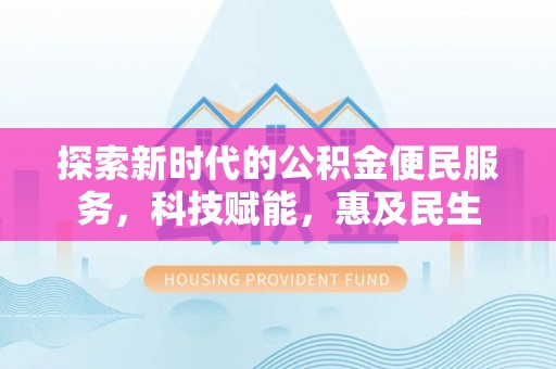 屯溪探索新时代的公积金便民服务，科技赋能，惠及民生
