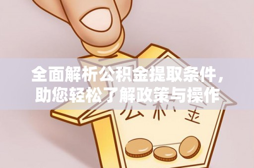 屯溪全面解析公积金提取条件，助您轻松了解政策与操作