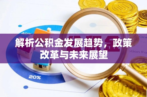 屯溪解析公积金发展趋势，政策改革与未来展望
