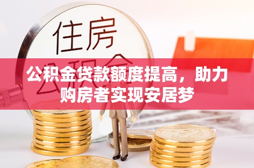 屯溪公积金贷款额度提高，助力购房者实现安居梦