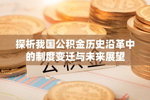 屯溪探析我国公积金历史沿革中的制度变迁与未来展望