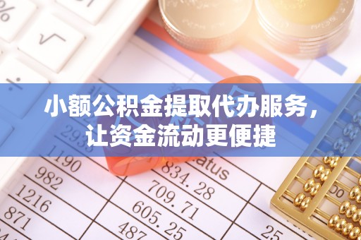 屯溪小额公积金提取代办服务，让资金流动更便捷