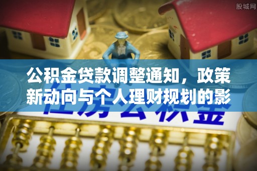 屯溪公积金贷款调整通知，政策新动向与个人理财规划的影响