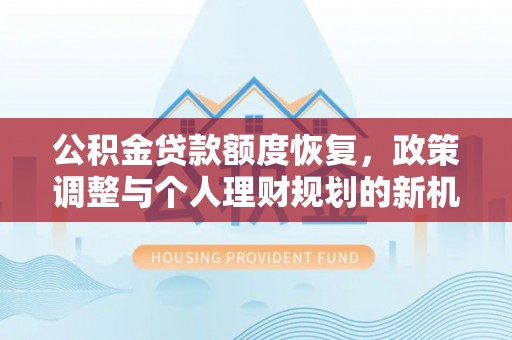 屯溪公积金贷款额度恢复，政策调整与个人理财规划的新机遇