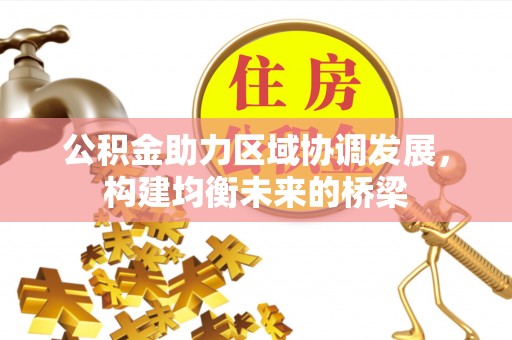 屯溪公积金助力区域协调发展，构建均衡未来的桥梁
