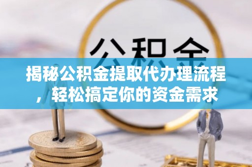 屯溪揭秘公积金提取代办理流程，轻松搞定你的资金需求