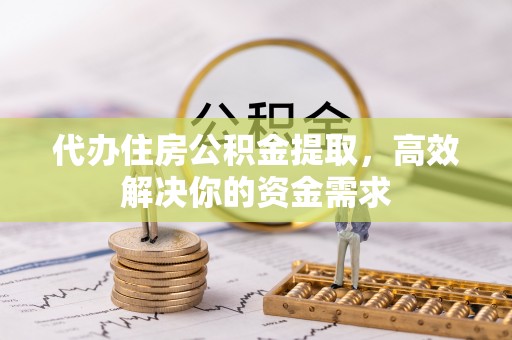 屯溪代办住房公积金提取，高效解决你的资金需求