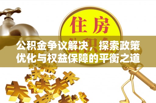 屯溪公积金争议解决，探索政策优化与权益保障的平衡之道