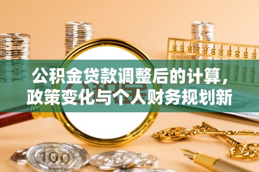 屯溪公积金贷款调整后的计算，政策变化与个人财务规划新思路