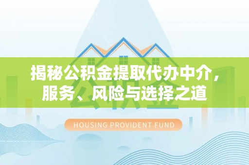 屯溪揭秘公积金提取代办中介，服务、风险与选择之道