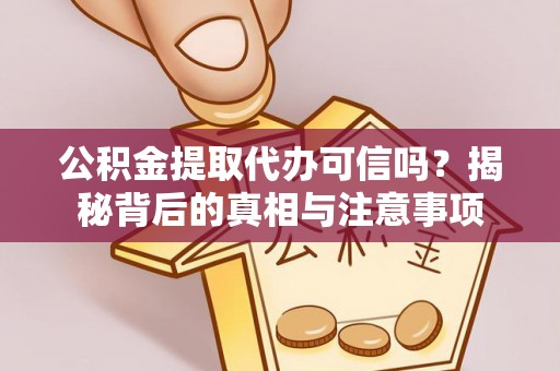 屯溪公积金提取代办可信吗？揭秘背后的真相与注意事项