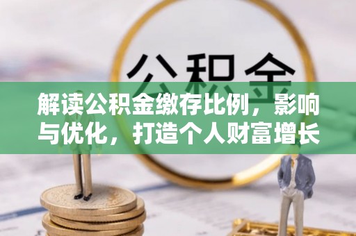 屯溪解读公积金缴存比例，影响与优化，打造个人财富增长新引擎