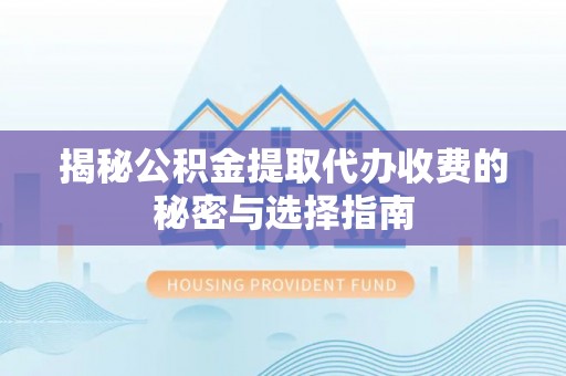 屯溪揭秘公积金提取代办收费的秘密与选择指南