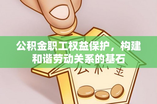 屯溪公积金职工权益保护，构建和谐劳动关系的基石