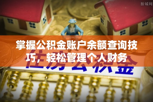 屯溪掌握公积金账户余额查询技巧，轻松管理个人财务