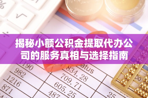 屯溪揭秘小额公积金提取代办公司的服务真相与选择指南