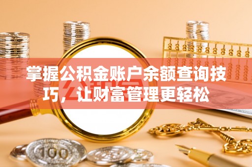 屯溪掌握公积金账户余额查询技巧，让财富管理更轻松