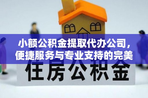 屯溪小额公积金提取代办公司，便捷服务与专业支持的完美结合