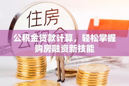 屯溪公积金贷款计算，轻松掌握购房融资新技能