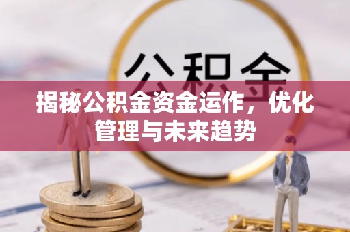 屯溪揭秘公积金资金运作，优化管理与未来趋势