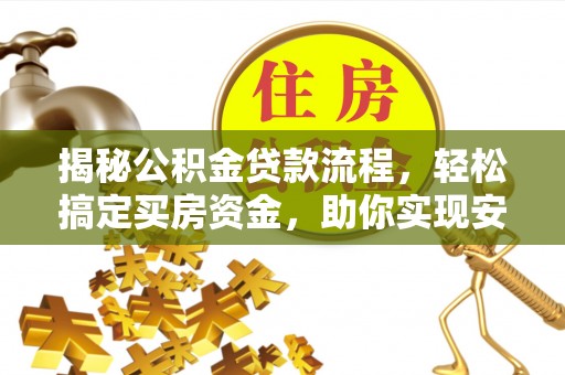 屯溪揭秘公积金贷款流程，轻松搞定买房资金，助你实现安居梦想