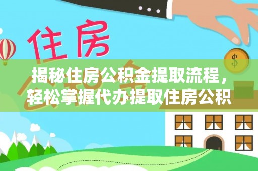 屯溪揭秘住房公积金提取流程，轻松掌握代办提取住房公积金技巧