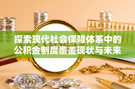 屯溪探索现代社会保障体系中的公积金制度覆盖现状与未来
