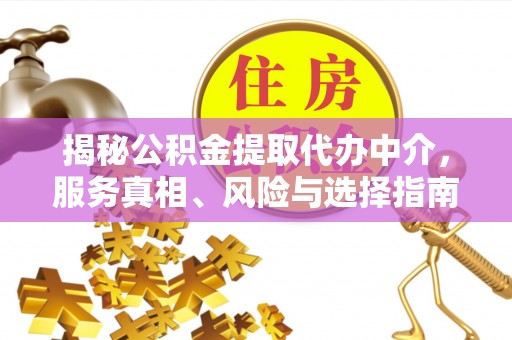 屯溪揭秘公积金提取代办中介，服务真相、风险与选择指南