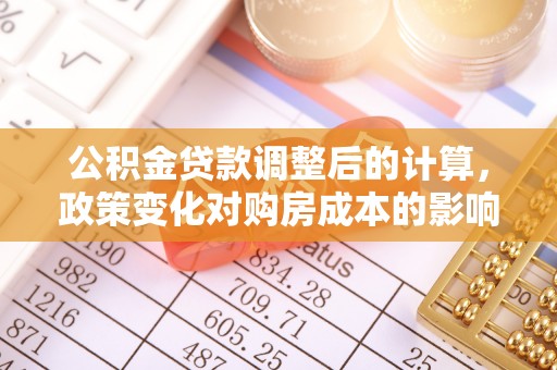 屯溪公积金贷款调整后的计算，政策变化对购房成本的影响与应对策略