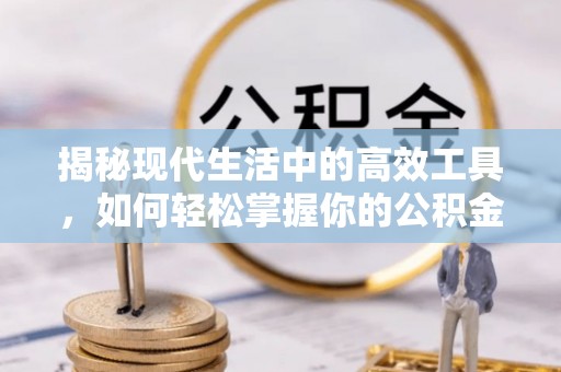 屯溪揭秘现代生活中的高效工具，如何轻松掌握你的公积金查询方式