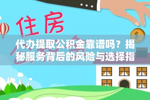 屯溪代办提取公积金靠谱吗？揭秘服务背后的风险与选择指南